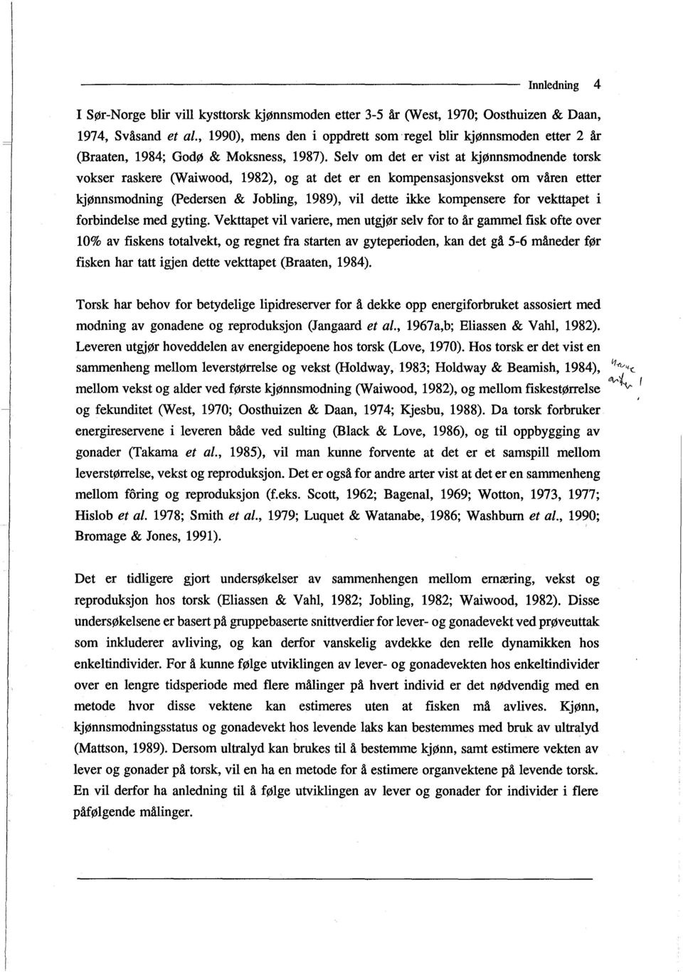 Selv om det er vist at kjønnsmodnende torsk vokser raskere (Waiwood, 1982), og at det er en kompensasjonsvekst om våren etter kjønnsmodning (Pedersen & Jobling, 1989), vil dette ikke kompensere for