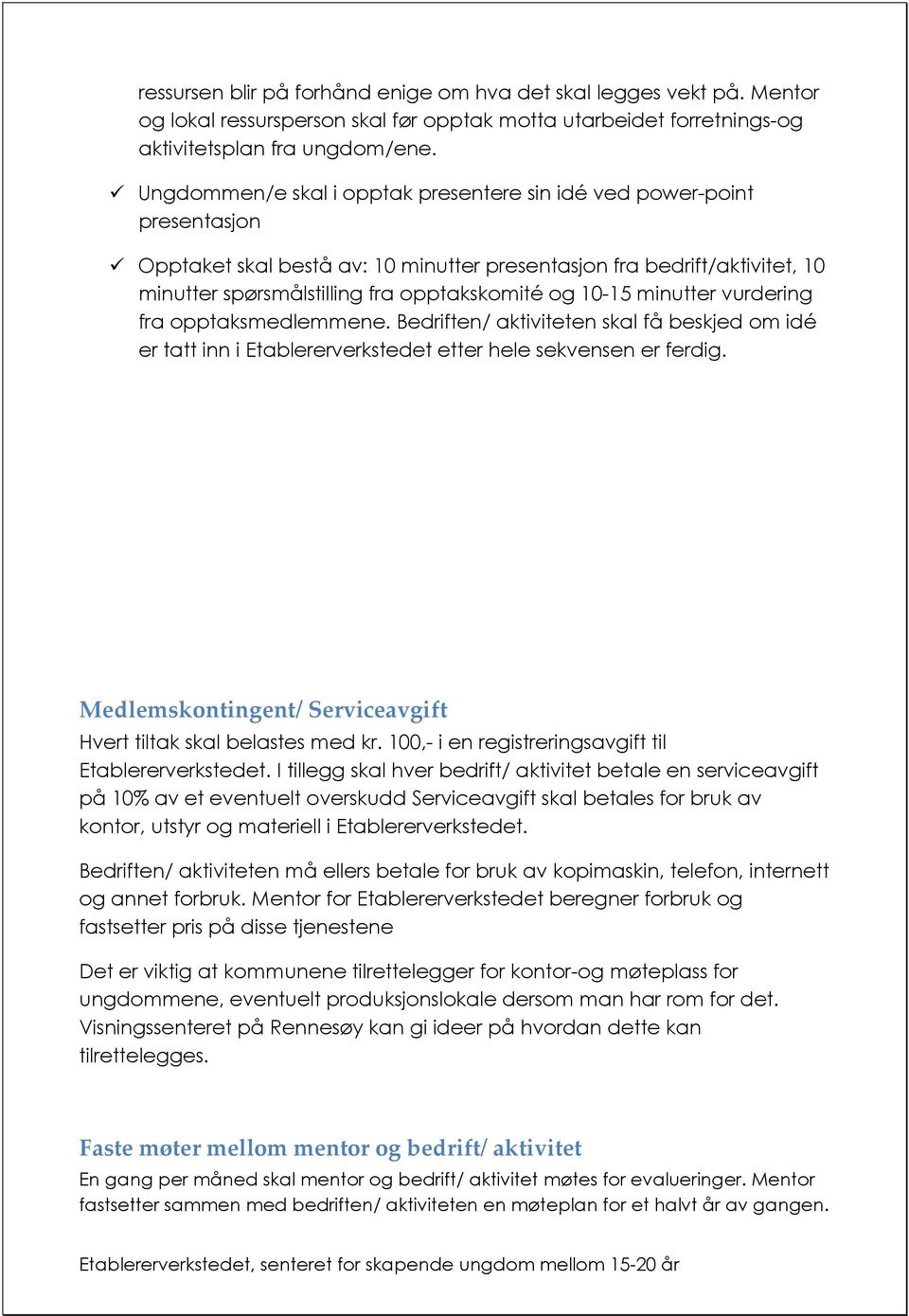 10-15 minutter vurdering fra opptaksmedlemmene. Bedriften/ aktiviteten skal få beskjed om idé er tatt inn i Etablererverkstedet etter hele sekvensen er ferdig.