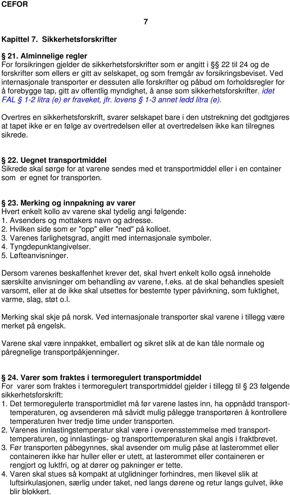 Ved internasjonale transporter er dessuten alle forskrifter og påbud om forholdsregler for å forebygge tap, gitt av offentlig myndighet, å anse som sikkerhetsforskrifter, idet FAL 1-2 litra (e) er