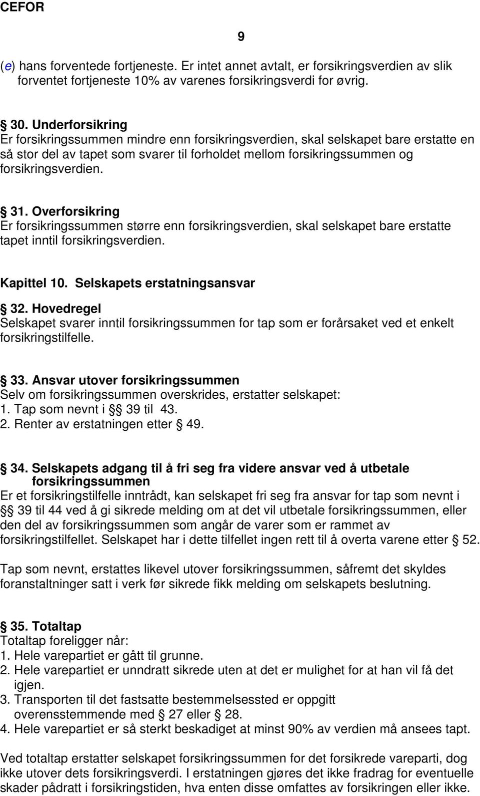 Overforsikring Er forsikringssummen større enn forsikringsverdien, skal selskapet bare erstatte tapet inntil forsikringsverdien. Kapittel 10. Selskapets erstatningsansvar 32.