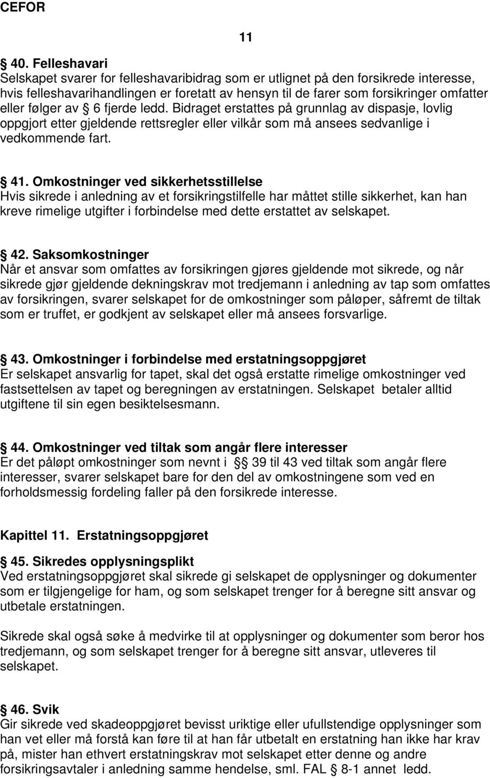 av 6 fjerde ledd. Bidraget erstattes på grunnlag av dispasje, lovlig oppgjort etter gjeldende rettsregler eller vilkår som må ansees sedvanlige i vedkommende fart. 41.