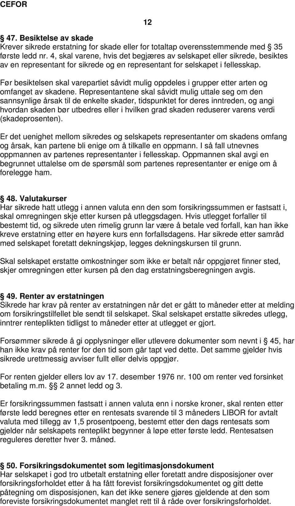 Før besiktelsen skal varepartiet såvidt mulig oppdeles i grupper etter arten og omfanget av skadene.