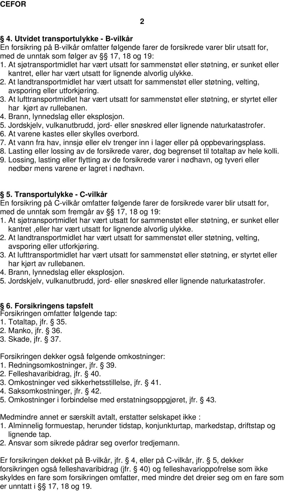 At landtransportmidlet har vært utsatt for sammenstøt eller støtning, velting, avsporing eller utforkjøring. 3.