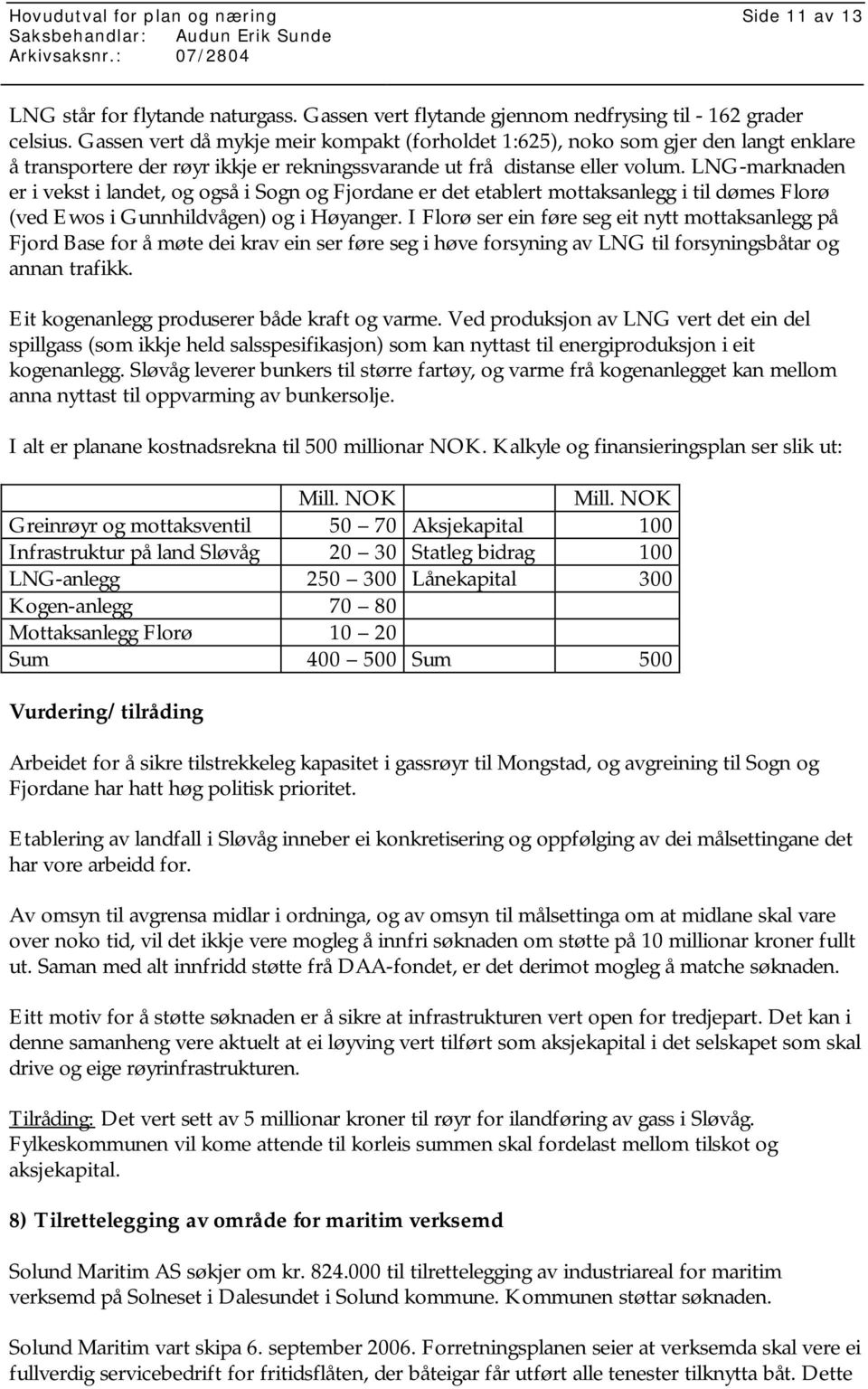 LNG-marknaden er i vekst i landet, og også i Sogn og Fjordane er det etablert mottaksanlegg i til dømes Florø (ved Ewos i Gunnhildvågen) og i Høyanger.