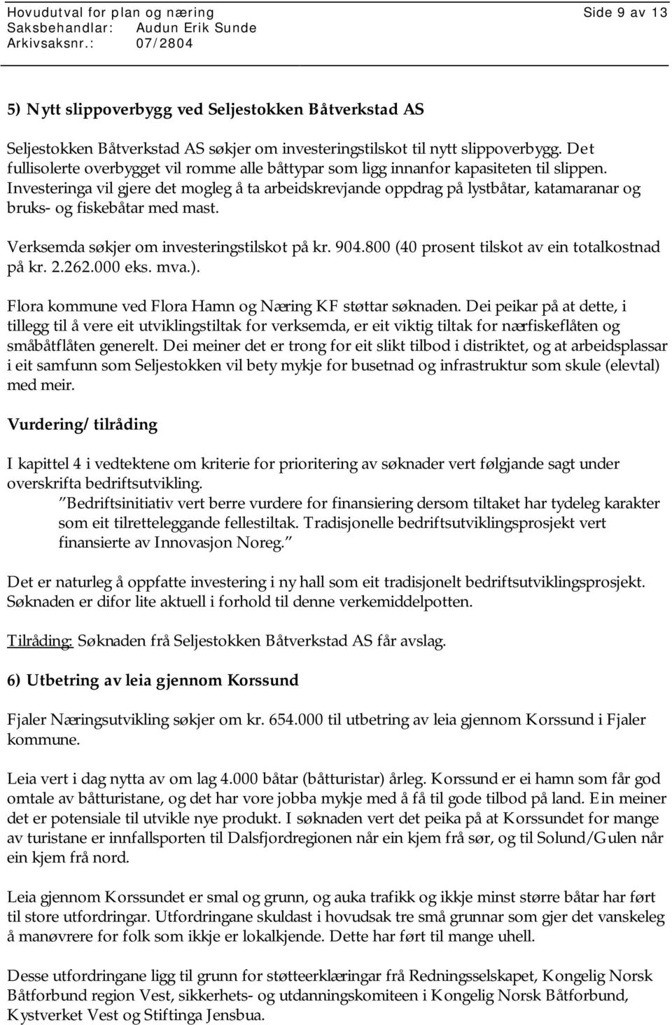 Investeringa vil gjere det mogleg å ta arbeidskrevjande oppdrag på lystbåtar, katamaranar og bruks- og fiskebåtar med mast. Verksemda søkjer om investeringstilskot på kr. 904.