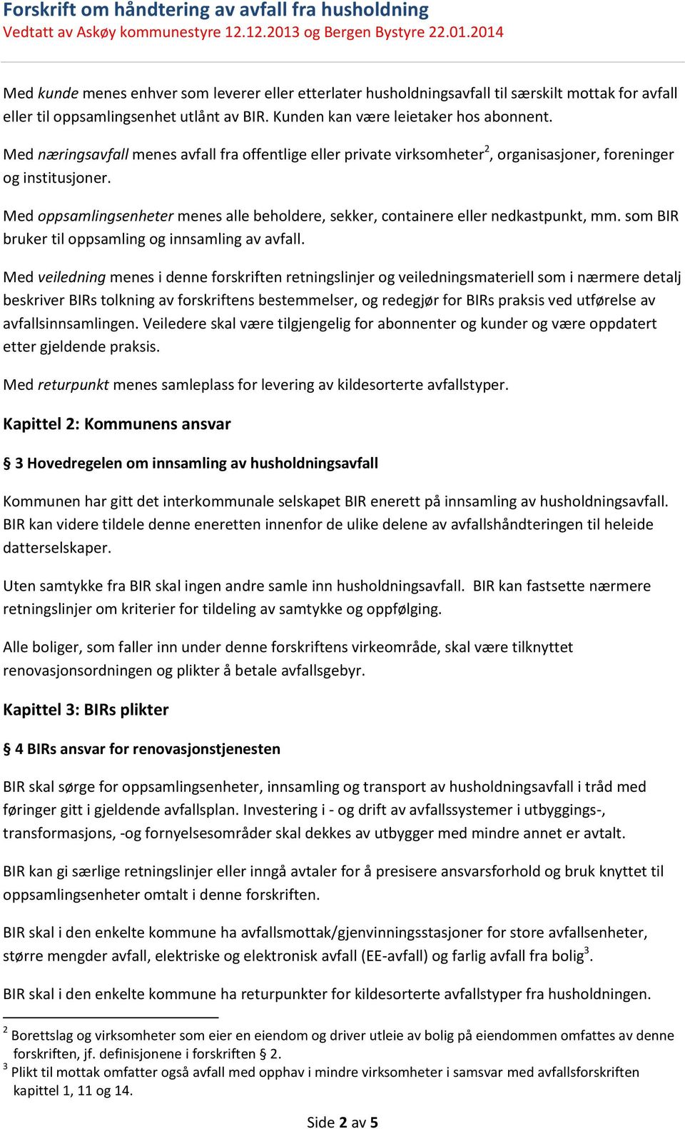 Med oppsamlingsenheter menes alle beholdere, sekker, containere eller nedkastpunkt, mm. som BIR bruker til oppsamling og innsamling av avfall.