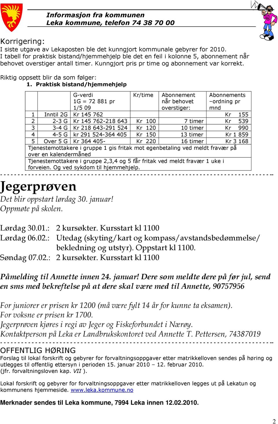 Riktig oppsett blir da som følger: 1. Praktisk bistand/hjemmehjelp G-verdi 1G = 72 881 pr 1/5 09 Jegerprøven Det blir oppstart lørdag 30. januar! Oppmøte på skolen.