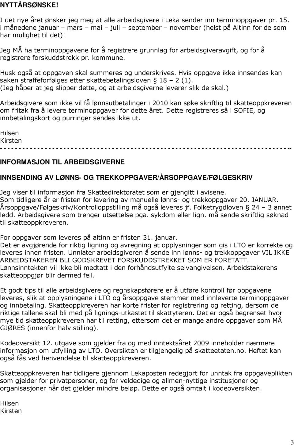 Jeg MÅ ha terminoppgavene for å registrere grunnlag for arbeidsgiveravgift, og for å registrere forskuddstrekk pr. kommune. Husk også at oppgaven skal summeres og underskrives.