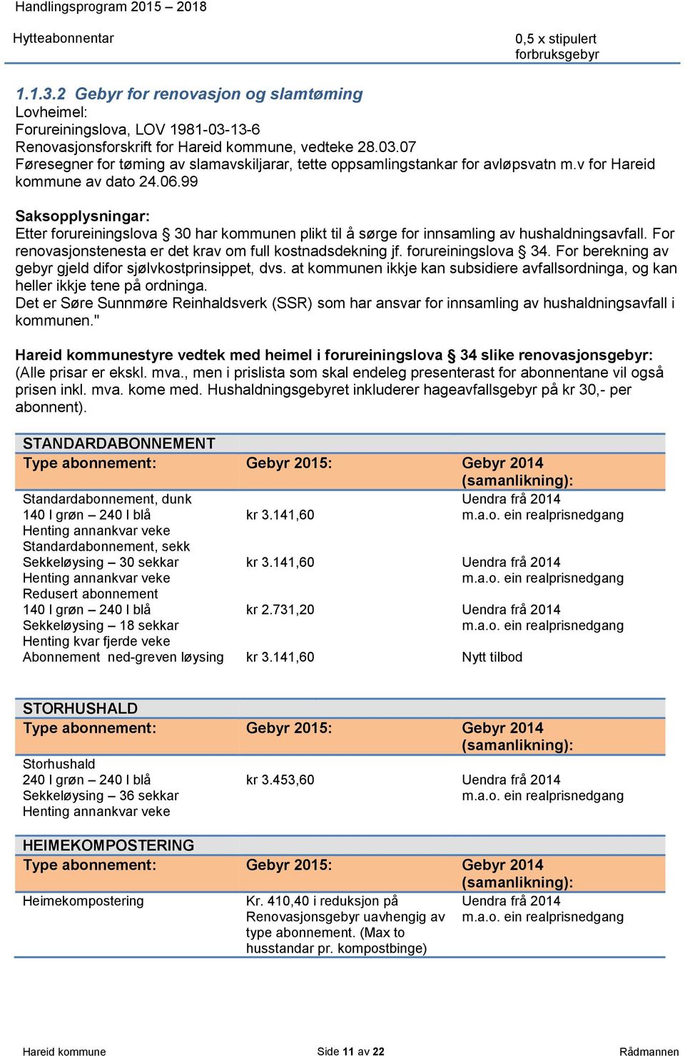 99 Saksopplysningar: Etter forureiningslova 30 har kommunen plikt til å sørge for innsamling av hushaldningsavfall. For renovasjonstenesta er det krav om full kostnadsdekning jf. forureiningslova 34.