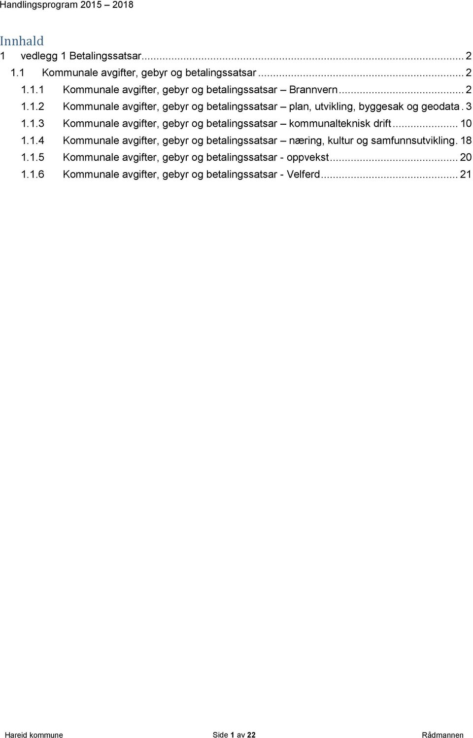 .. 10 1.1.4 Kommunale avgifter, gebyr og betalingssatsar næring, kultur og samfunnsutvikling. 18 1.1.5 Kommunale avgifter, gebyr og betalingssatsar - oppvekst.