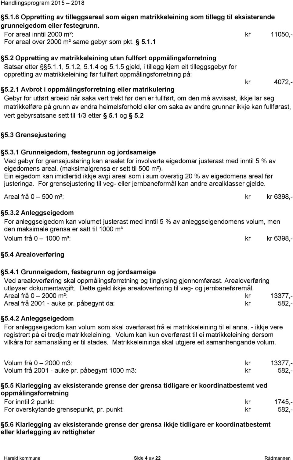 2.1 Avbrot i oppmålingsforretning eller matrikulering Gebyr for utført arbeid når saka vert trekt før den er fullført, om den må avvisast, ikkje lar seg matrikkelføre på grunn av endra heimelsforhold