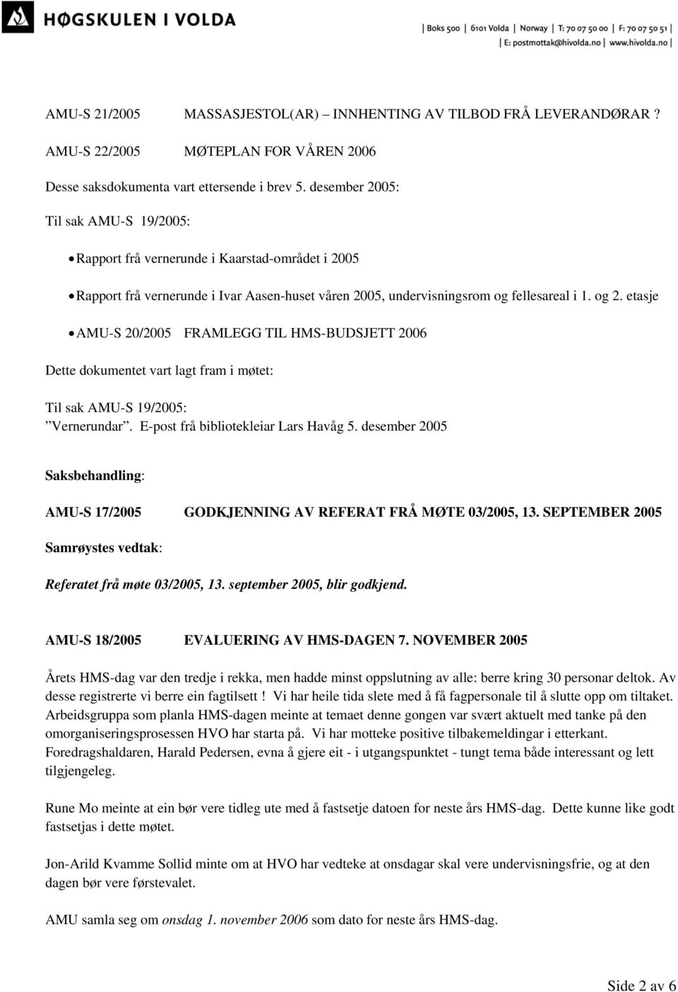 etasje AMU-S 20/2005 FRAMLEGG TIL HMS-BUDSJETT 2006 Dette dokumentet vart lagt fram i møtet: Til sak AMU-S 19/2005: Vernerundar. E-post frå bibliotekleiar Lars Havåg 5.