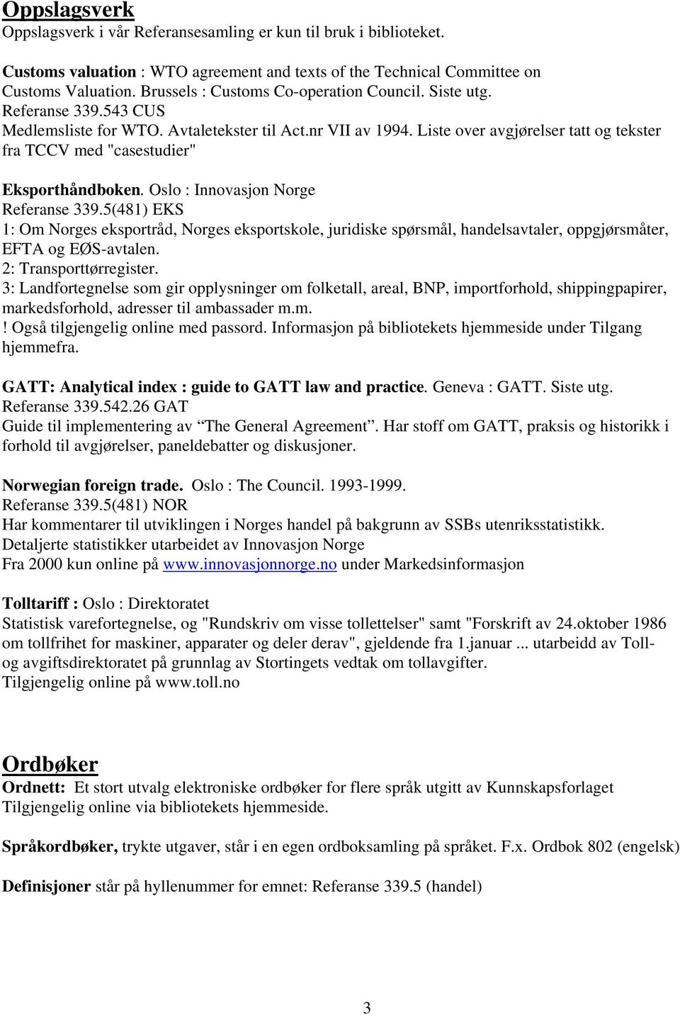 Liste over avgjørelser tatt og tekster fra TCCV med "casestudier" Eksporthåndboken. Oslo : Innovasjon Norge Referanse 339.