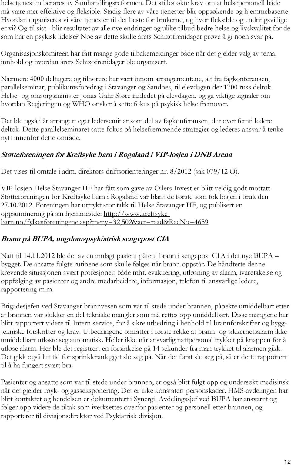 Og til sist - blir resultatet av alle nye endringer og ulike tilbud bedre helse og livskvalitet for de som har en psykisk lidelse? Noe av dette skulle årets Schizofrenidager prøve å gi noen svar på.