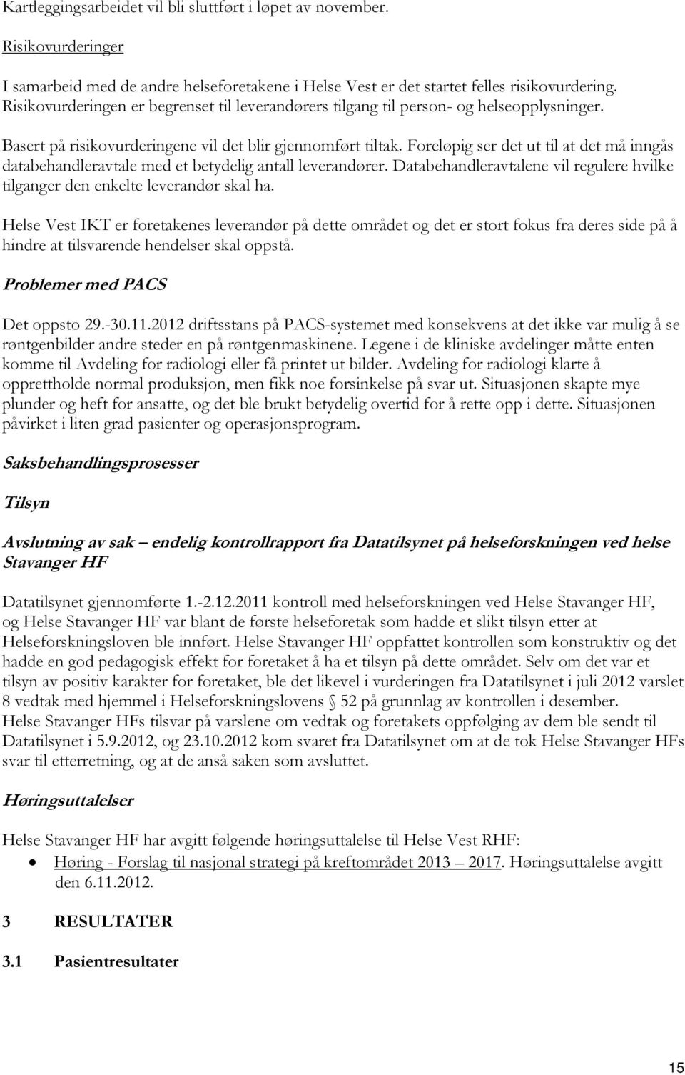 Foreløpig ser det ut til at det må inngås databehandleravtale med et betydelig antall leverandører. Databehandleravtalene vil regulere hvilke tilganger den enkelte leverandør skal ha.