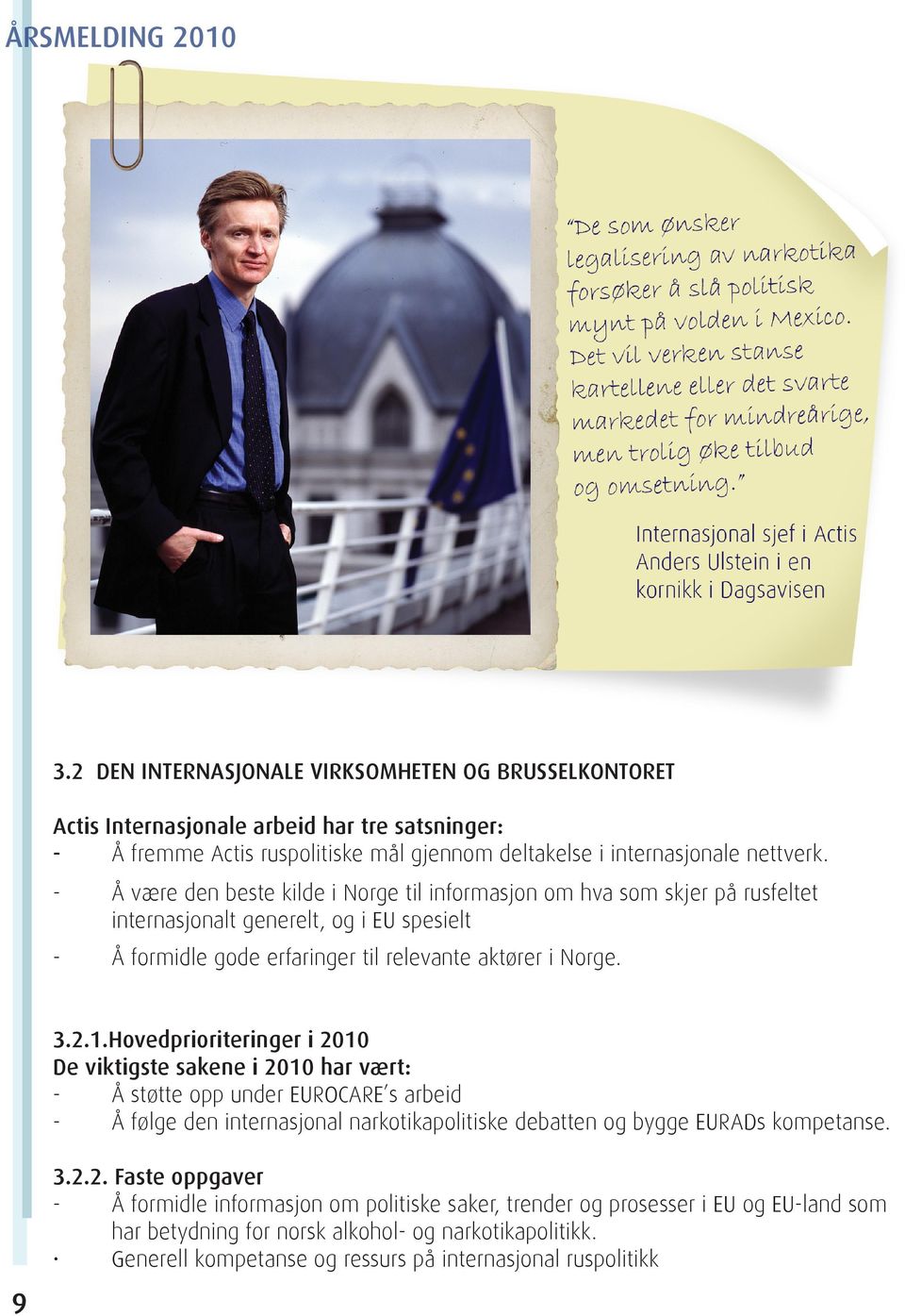 Hovedprioriteringer i 2010 De viktigste sakene i 2010 har vært: - Å støtte opp under EUROCARE s arbeid - Å følge den internasjonal narkotikapolitiske debatten og bygge EURADs kompetanse. 9 3.2.2. Faste oppgaver - Å formidle informasjon om politiske saker, trender og prosesser i EU og EU-land som har betydning for norsk alkohol- og narkotikapolitikk.