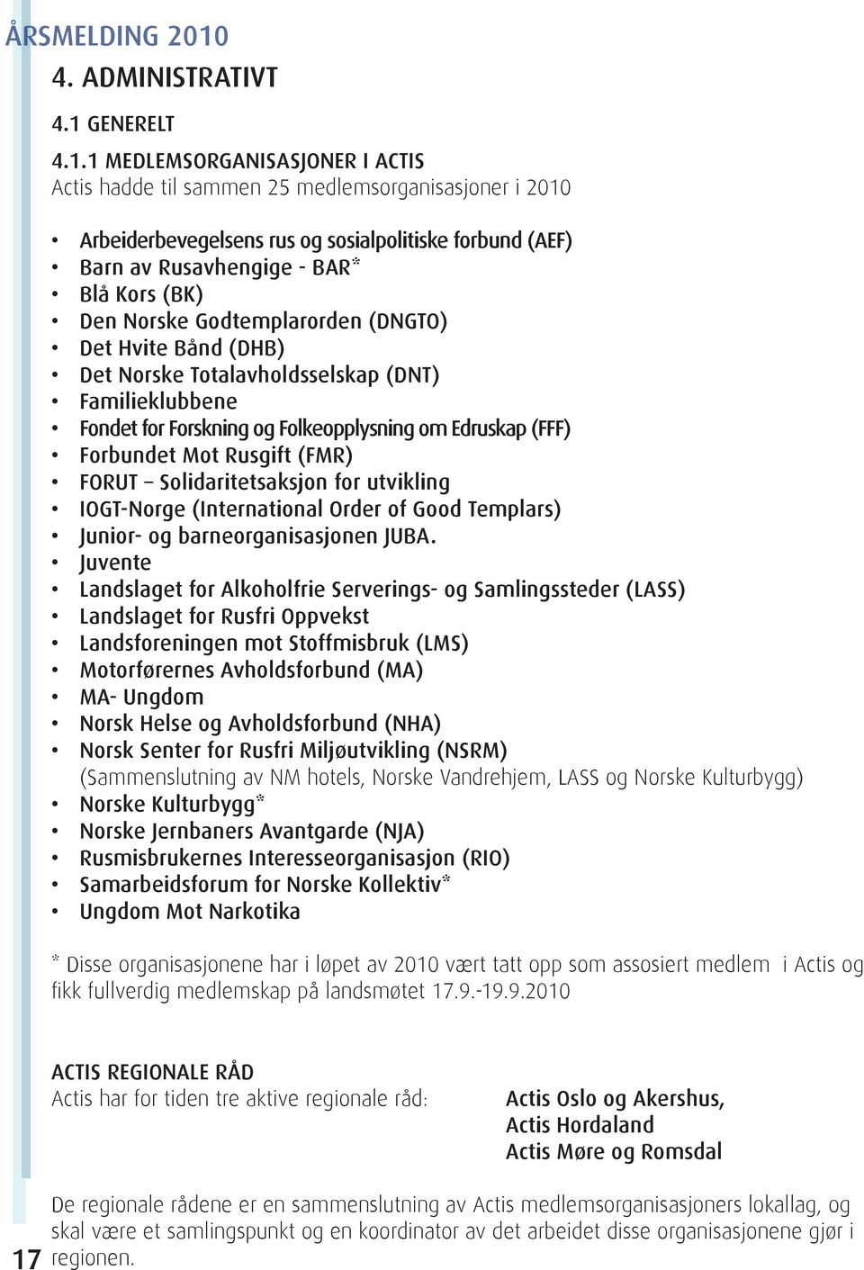 1 MEDLEMSORGANISASJONER I ACTIS Actis hadde til sammen 25 medlemsorganisasjoner i 2010 Arbeiderbevegelsens rus og sosialpolitiske forbund (AEF) Barn av Rusavhengige - BAR* Blå Kors (BK) Den Norske