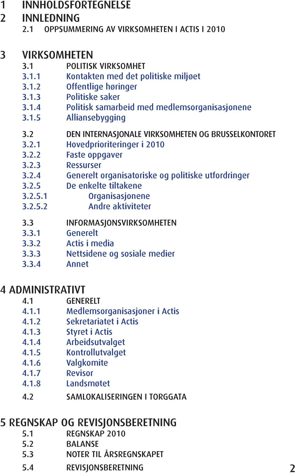 2.4 Generelt organisatoriske og politiske utfordringer 3.2.5 De enkelte tiltakene 3.2.5.1 Organisasjonene 3.2.5.2 Andre aktiviteter 3.3 INFORMASJONSVIRKSOMHETEN 3.3.1 Generelt 3.3.2 Actis i media 3.3.3 Nettsidene og sosiale medier 3.