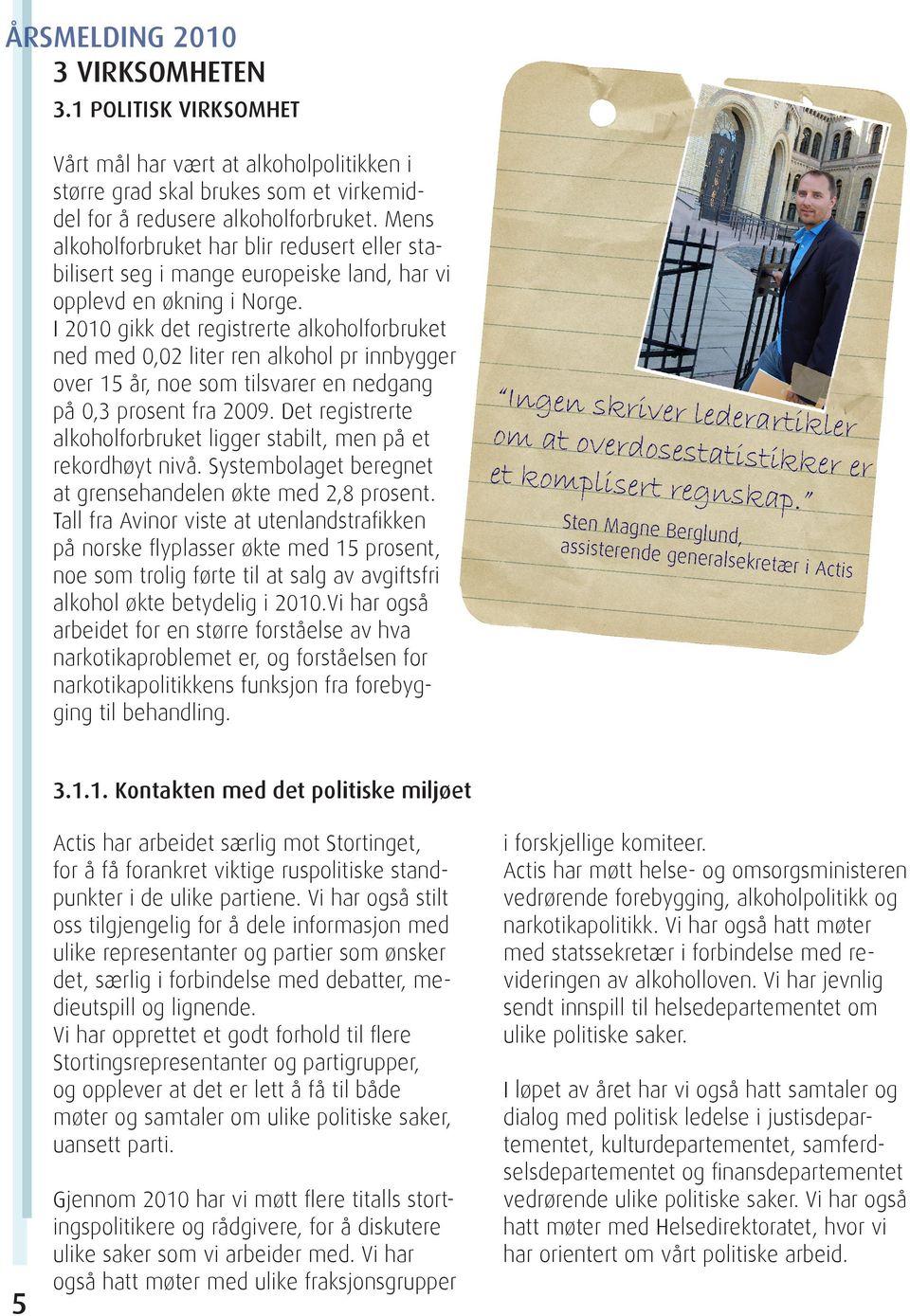 I 2010 gikk det registrerte alkoholforbruket ned med 0,02 liter ren alkohol pr innbygger over 15 år, noe som tilsvarer en nedgang på 0,3 prosent fra 2009.