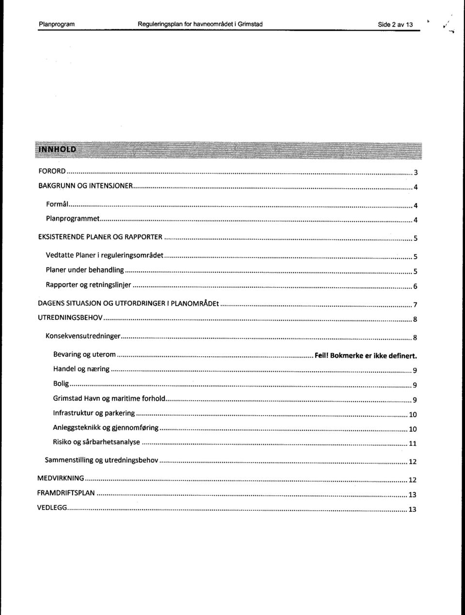 .. 6 DAGENS SITUASJON OG UTFORDRINGER I PLANOMRÅDEt...7 UTREDNINGSBEHOV...... 8 Konsekvensutredninger... 8 Bevaring og uterom... Feil! Bokmerke er ikke definert. Handel og næring.