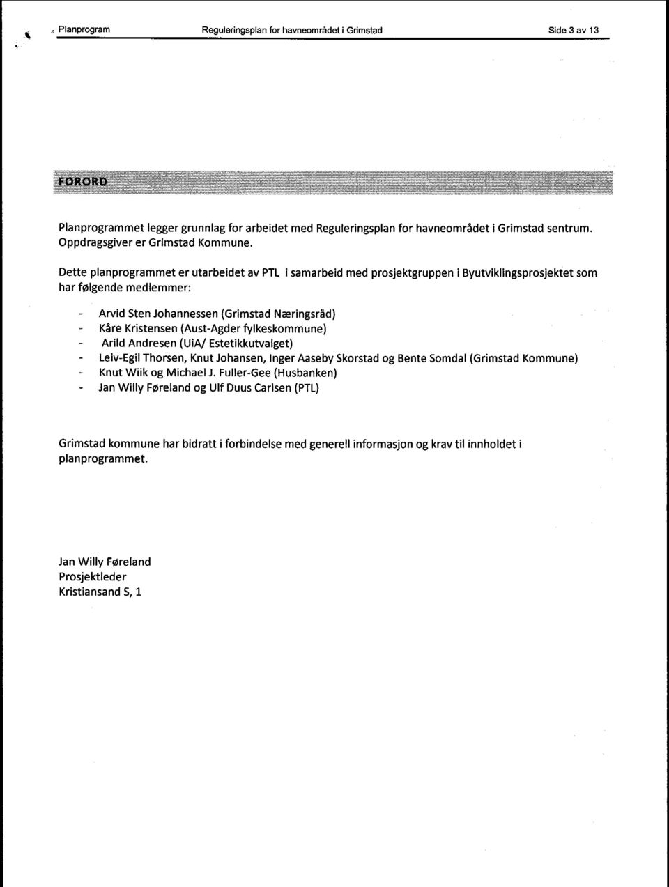 Dette planprogrammet er utarbeidet av PTL i samarbeid med prosjektgruppen i Byutviklingsprosjektet som har følgende medlemmer: Arvid Sten Johannessen (Grimstad Næringsråd) Kåre Kristensen (Aust