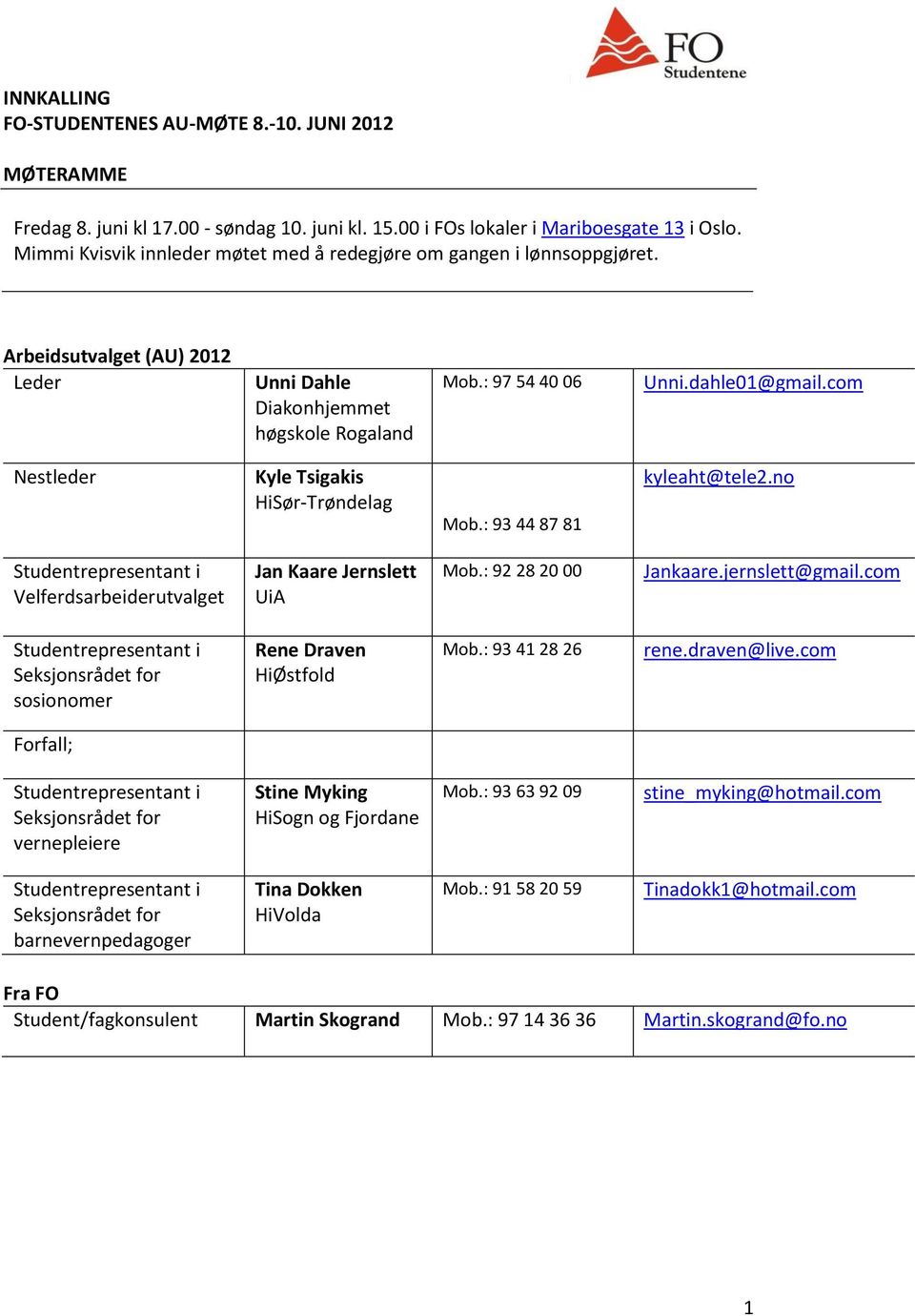 com Nestleder Kyle Tsigakis HiSør-Trøndelag Mob.: 93 44 87 81 kyleaht@tele2.no Studentrepresentant i Velferdsarbeiderutvalget Jan Kaare Jernslett UiA Mob.: 92 28 20 00 Jankaare.jernslett@gmail.