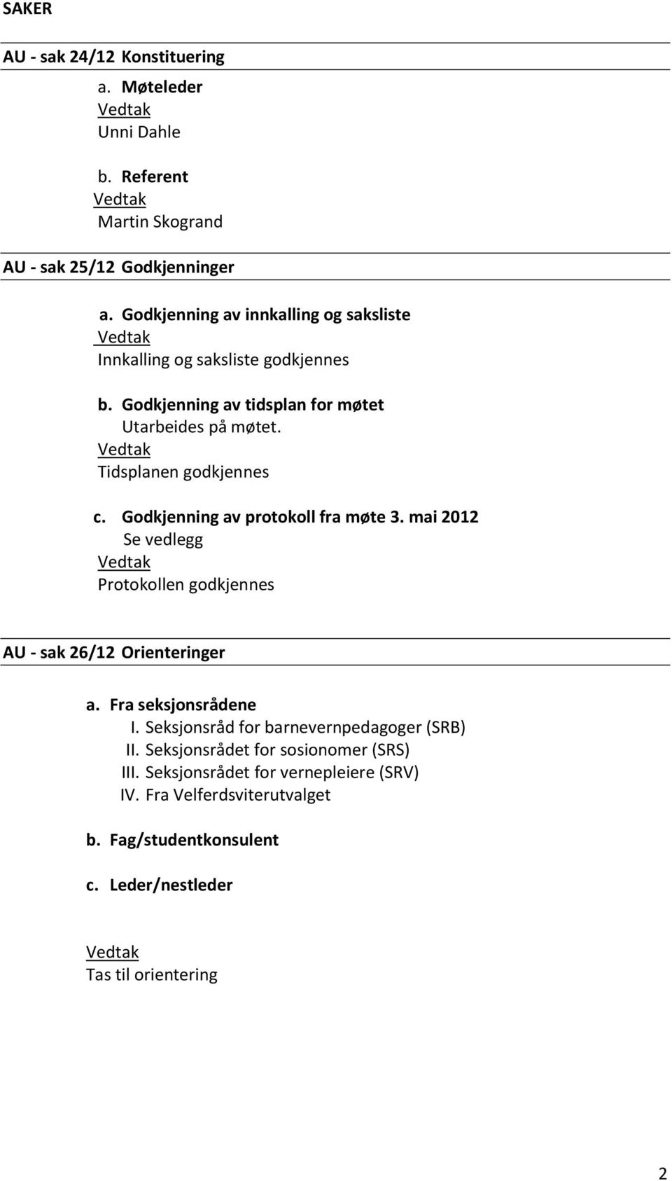 Godkjenning av protokoll fra møte 3. mai 2012 Se vedlegg Protokollen godkjennes AU - sak 26/12 Orienteringer a. Fra seksjonsrådene I.