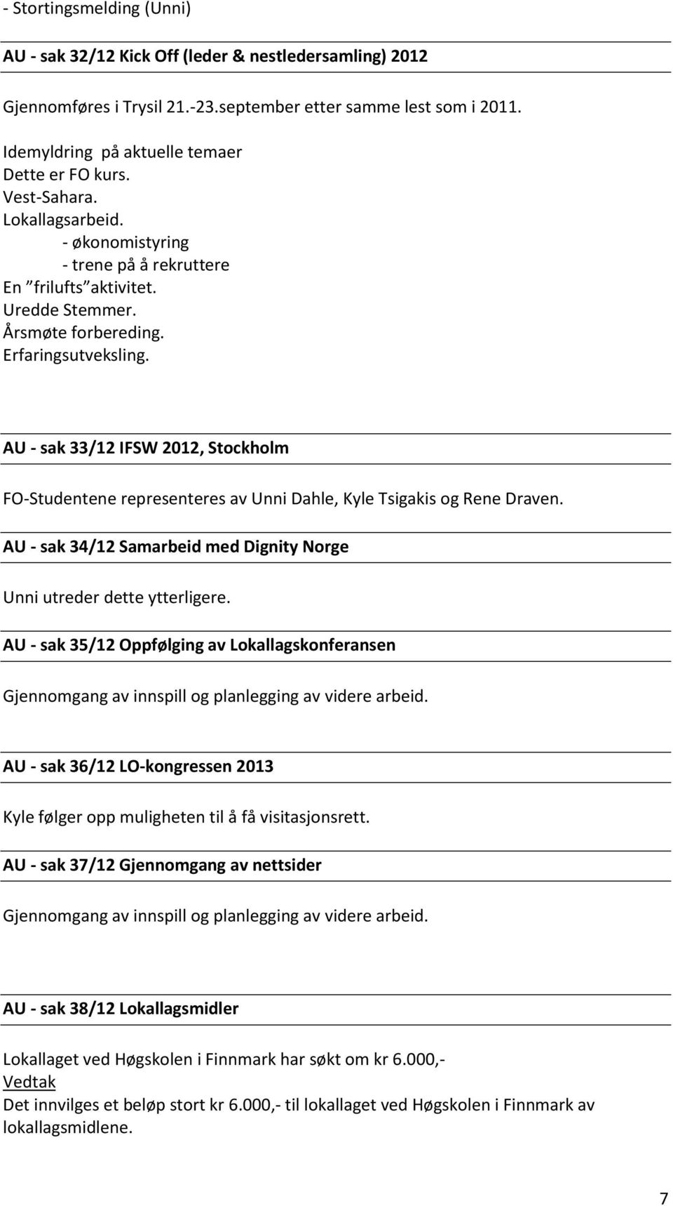 AU - sak 33/12 IFSW 2012, Stockholm FO-Studentene representeres av Unni Dahle, Kyle Tsigakis og Rene Draven. AU - sak 34/12 Samarbeid med Dignity Norge Unni utreder dette ytterligere.