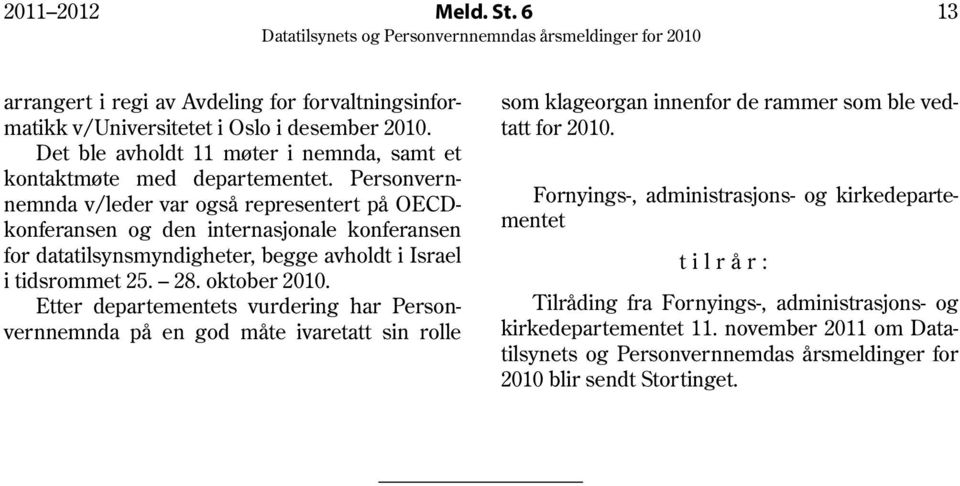 Personvernnemnda v/leder var også representert på OECDkonferansen og den internasjonale konferansen for datatilsynsmyndigheter, begge avholdt i Israel i tidsrommet 25. 28. oktober 2010.