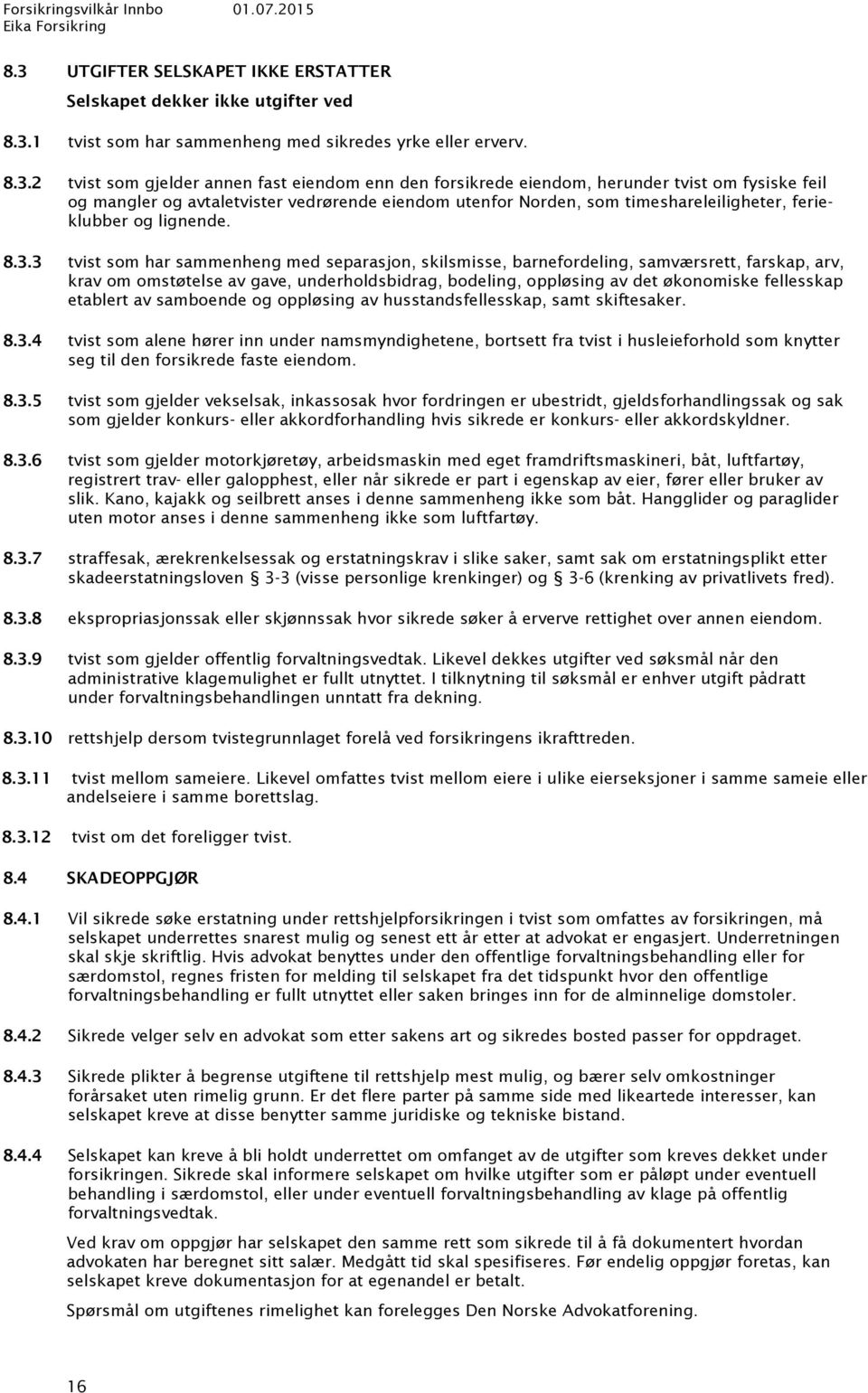 3 tvist som har sammenheng med separasjon, skilsmisse, barnefordeling, samværsrett, farskap, arv, krav om omstøtelse av gave, underholdsbidrag, bodeling, oppløsing av det økonomiske fellesskap