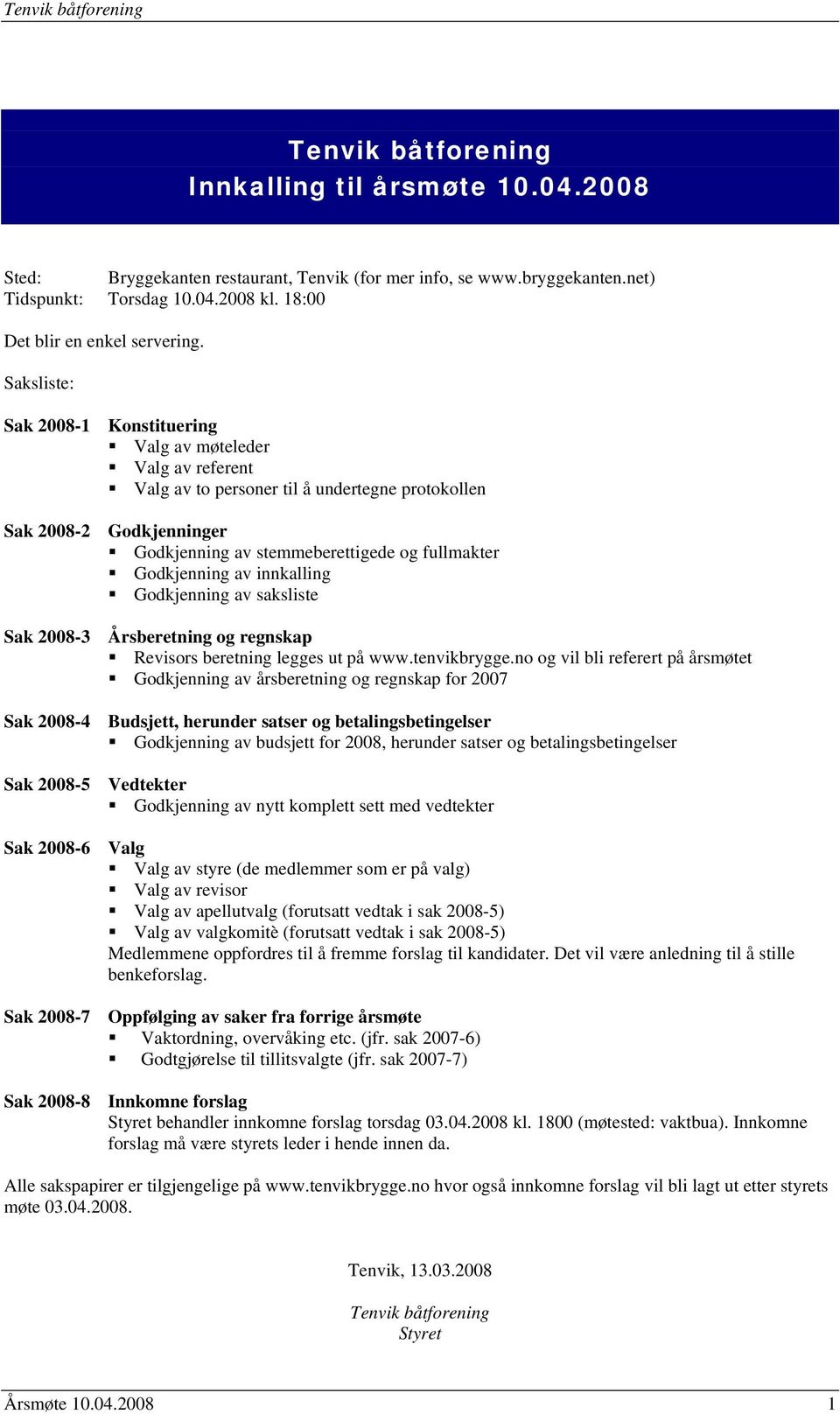 Godkjenning av innkalling Godkjenning av saksliste Sak 2008-3 Årsberetning og regnskap Revisors beretning legges ut på www.tenvikbrygge.