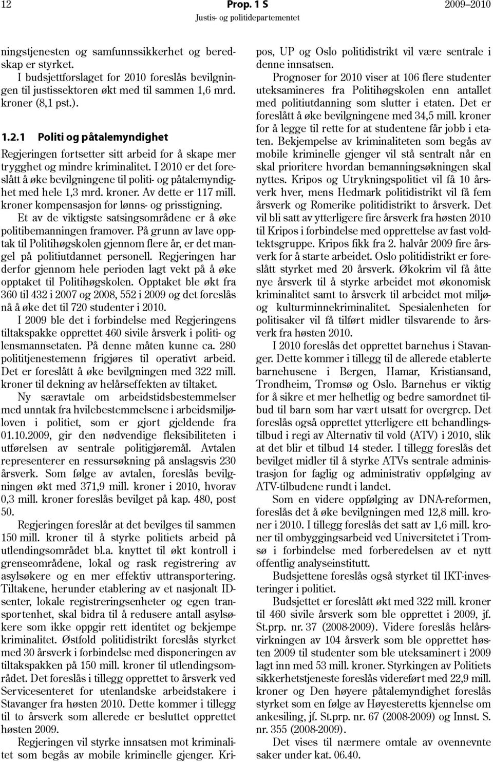 I 2010 er det foreslått å øke bevilgningene til politi- og påtalemyndighet med hele 1,3 mrd. kroner. Av dette er 117 mill. kroner kompensasjon for lønns- og prisstigning.