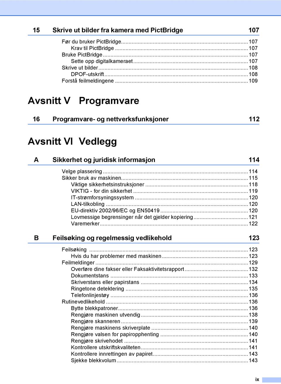 ..114 Sikker bruk av maskinen...115 Viktige sikkerhetsinstruksjoner...118 VIKTIG - for din sikkerhet...119 IT-strømforsyningssystem...120 LAN-tilkobling...120 EU-direktiv 2002/96/EC og EN50419.