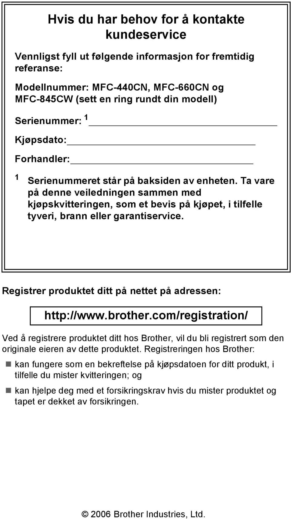 Ta vare på denne veiledningen sammen med kjøpskvitteringen, som et bevis på kjøpet, i tilfelle tyveri, brann eller garantiservice. Registrer produktet ditt på nettet på adressen: http://www.brother.