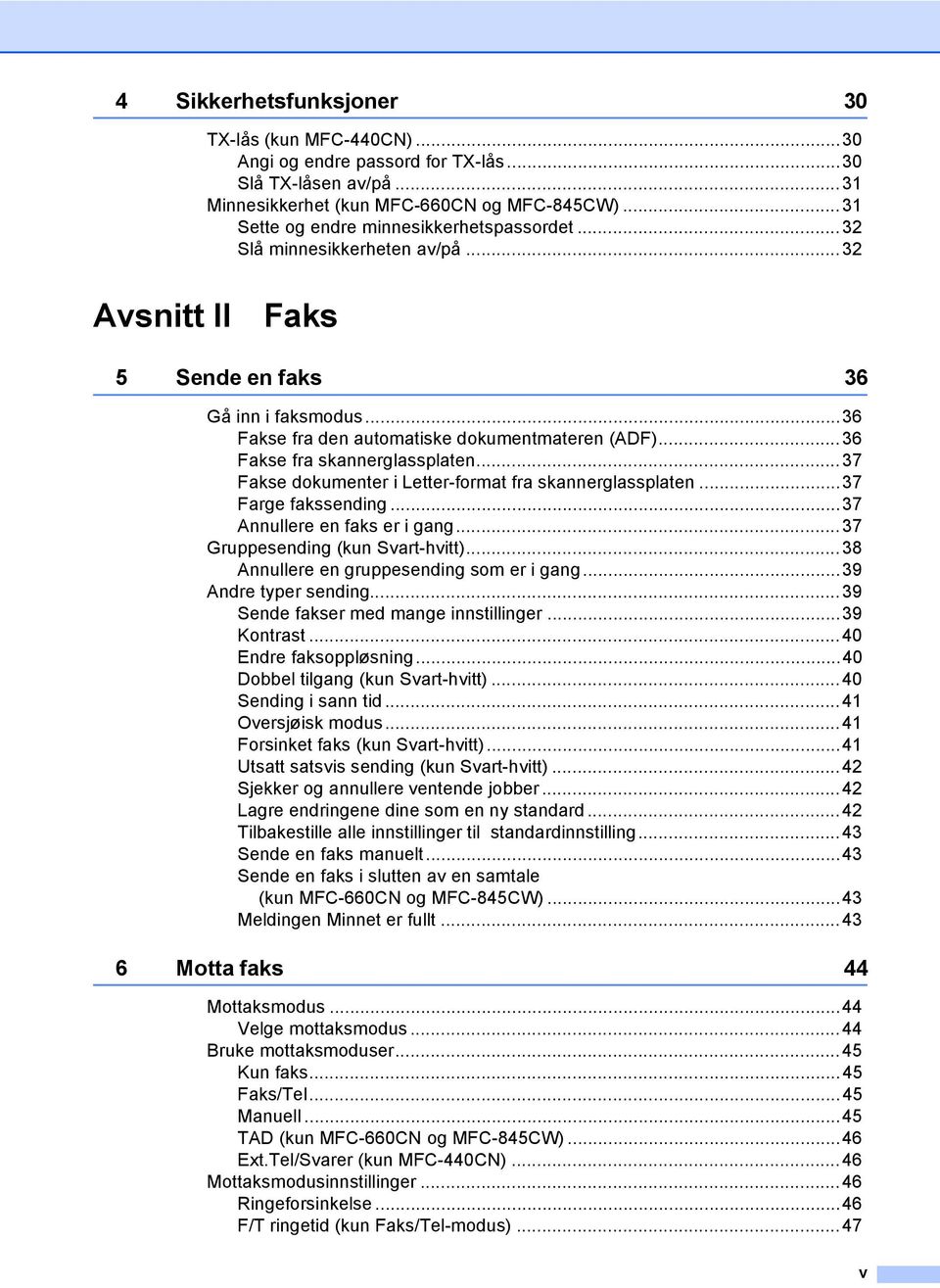 ..36 Fakse fra skannerglassplaten...37 Fakse dokumenter i Letter-format fra skannerglassplaten...37 Farge fakssending...37 Annullere en faks er i gang...37 Gruppesending (kun Svart-hvitt).