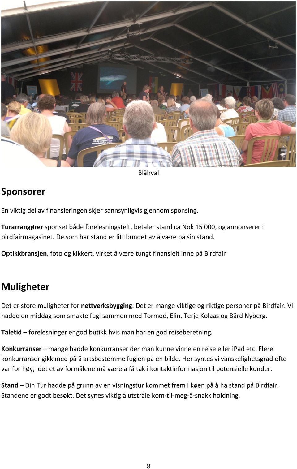 Det er mange viktige og riktige personer på Birdfair. Vi hadde en middag som smakte fugl sammen med Tormod, Elin, Terje Kolaas og Bård Nyberg.