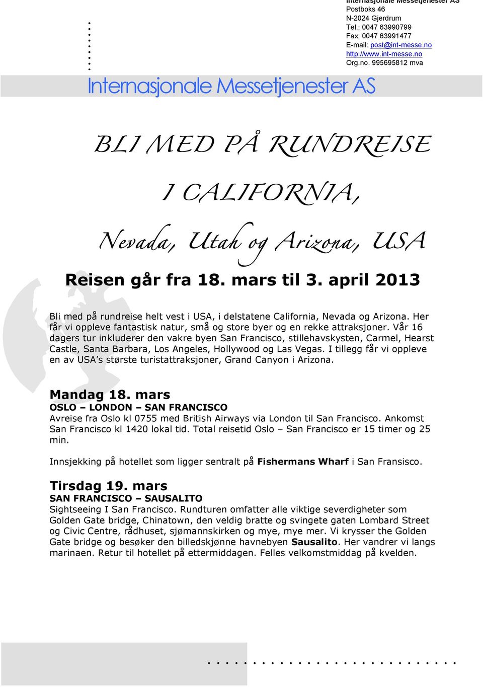 april 2013 Bli med på rundreise helt vest i USA, i delstatene California, Nevada og Arizona. Her får vi oppleve fantastisk natur, små og store byer og en rekke attraksjoner.