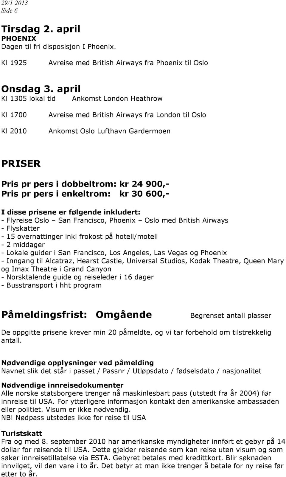 pers i enkeltrom: kr 30 600,- I disse prisene er følgende inkludert: - Flyreise Oslo San Francisco, Phoenix Oslo med British Airways - Flyskatter - 15 overnattinger inkl frokost på hotell/motell - 2