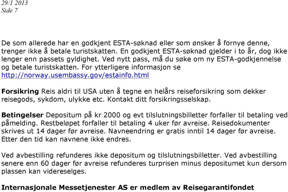 html Forsikring Reis aldri til USA uten å tegne en helårs reiseforsikring som dekker reisegods, sykdom, ulykke etc. Kontakt ditt forsikringsselskap.