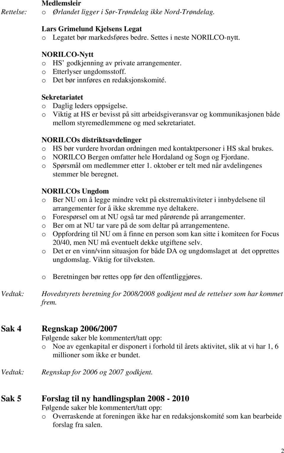 o Viktig at HS er bevisst på sitt arbeidsgiveransvar og kommunikasjonen både mellom styremedlemmene og med sekretariatet.