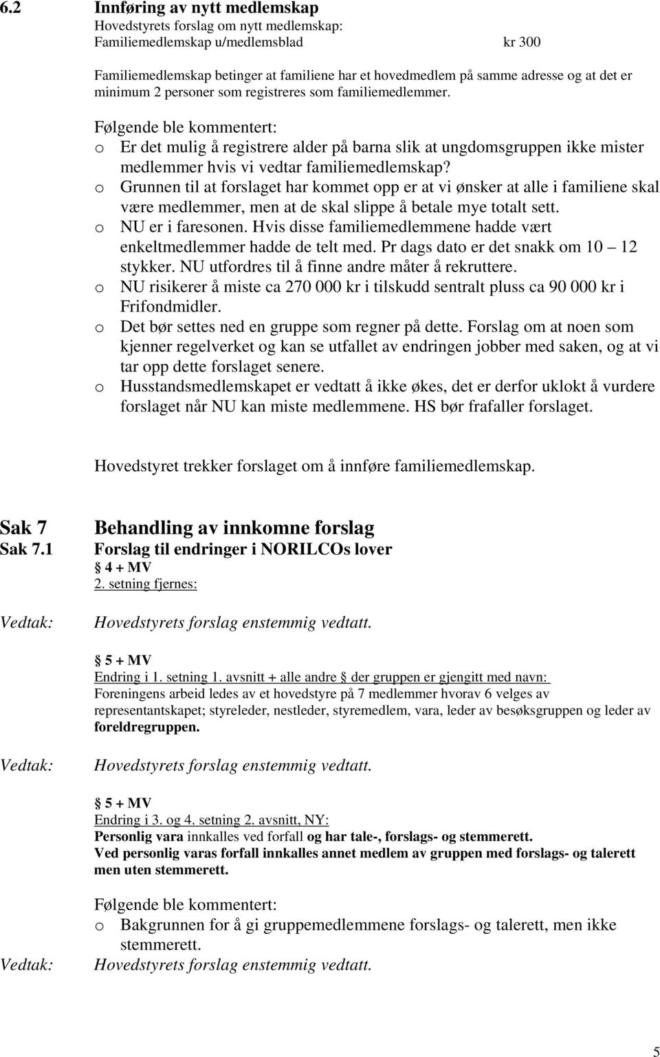 o Grunnen til at forslaget har kommet opp er at vi ønsker at alle i familiene skal være medlemmer, men at de skal slippe å betale mye totalt sett. o NU er i faresonen.