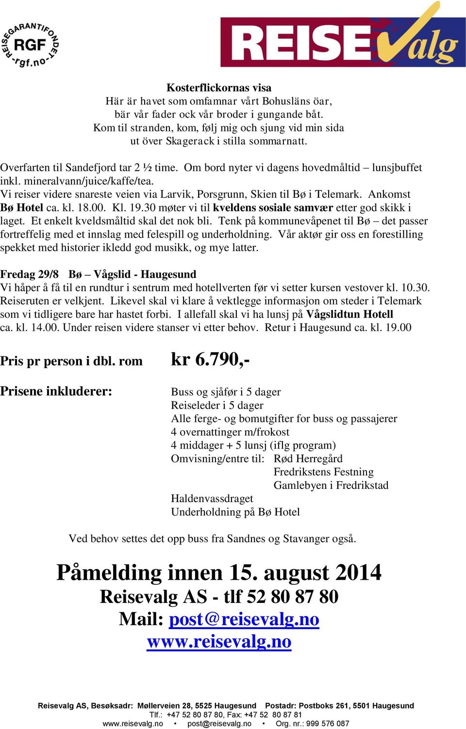 mineralvann/juice/kaffe/tea. Vi reiser videre snareste veien via Larvik, Porsgrunn, Skien til Bø i Telemark. Ankomst Bø Hotel ca. kl. 18.00. Kl. 19.