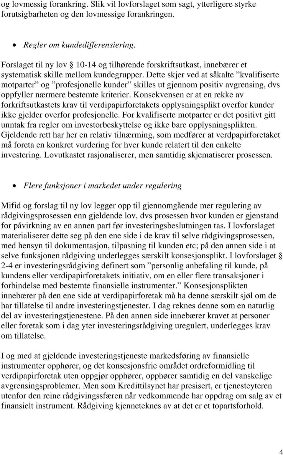 Dette skjer ved at såkalte kvalifiserte motparter og profesjonelle kunder skilles ut gjennom positiv avgrensing, dvs oppfyller nærmere bestemte kriterier.