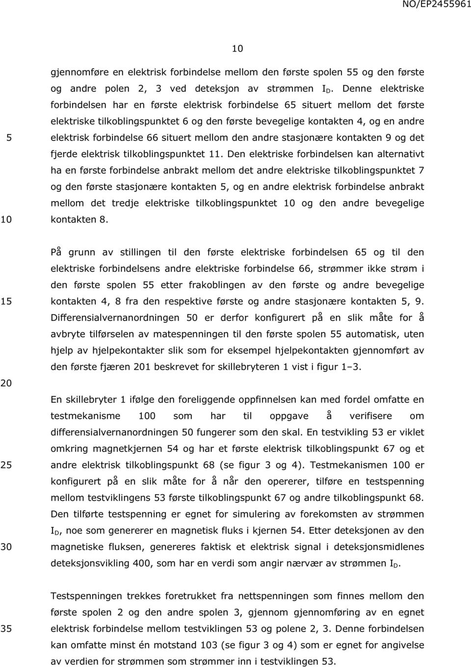 66 situert mellom den andre stasjonære kontakten 9 og det fjerde elektrisk tilkoblingspunktet 11.