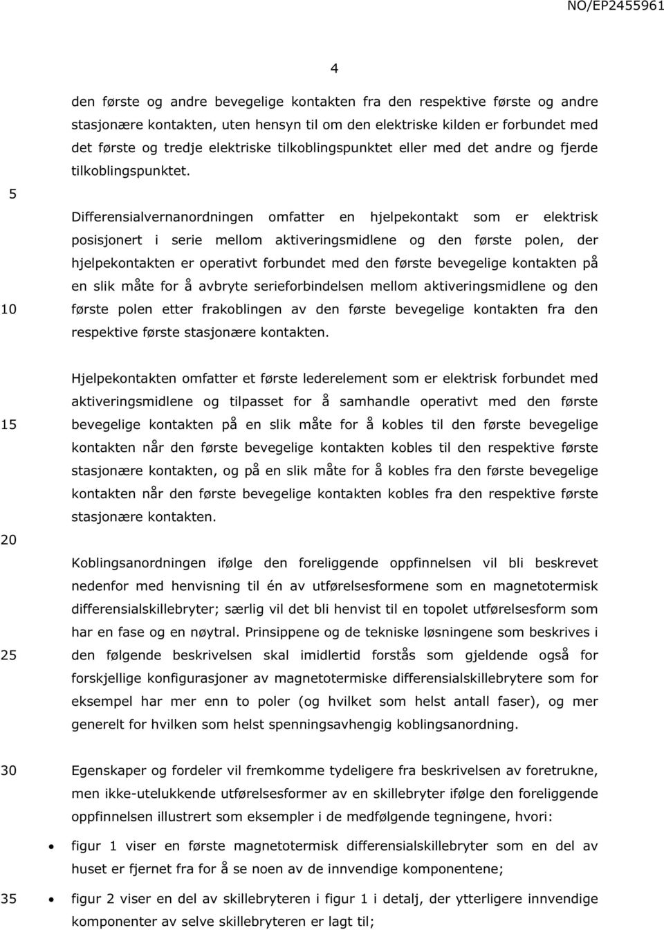 Differensialvernanordningen omfatter en hjelpekontakt som er elektrisk posisjonert i serie mellom aktiveringsmidlene og den første polen, der hjelpekontakten er operativt forbundet med den første