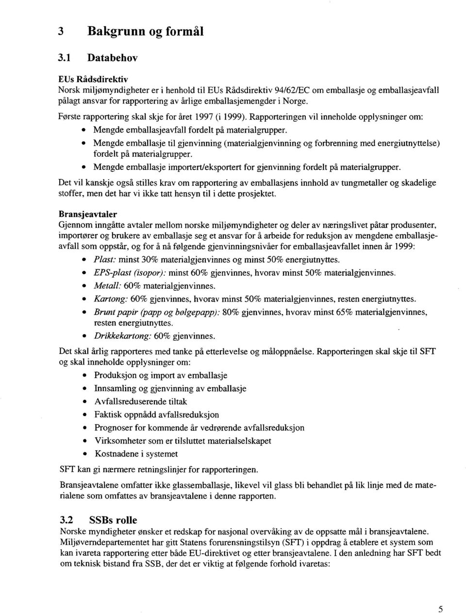 Første rapportering skal skje for al-et 1997 (i 1999). Rapporteringen vil inneholde opplysninger om: Mengde emballasjeavfall fordelt på materialgrupper.