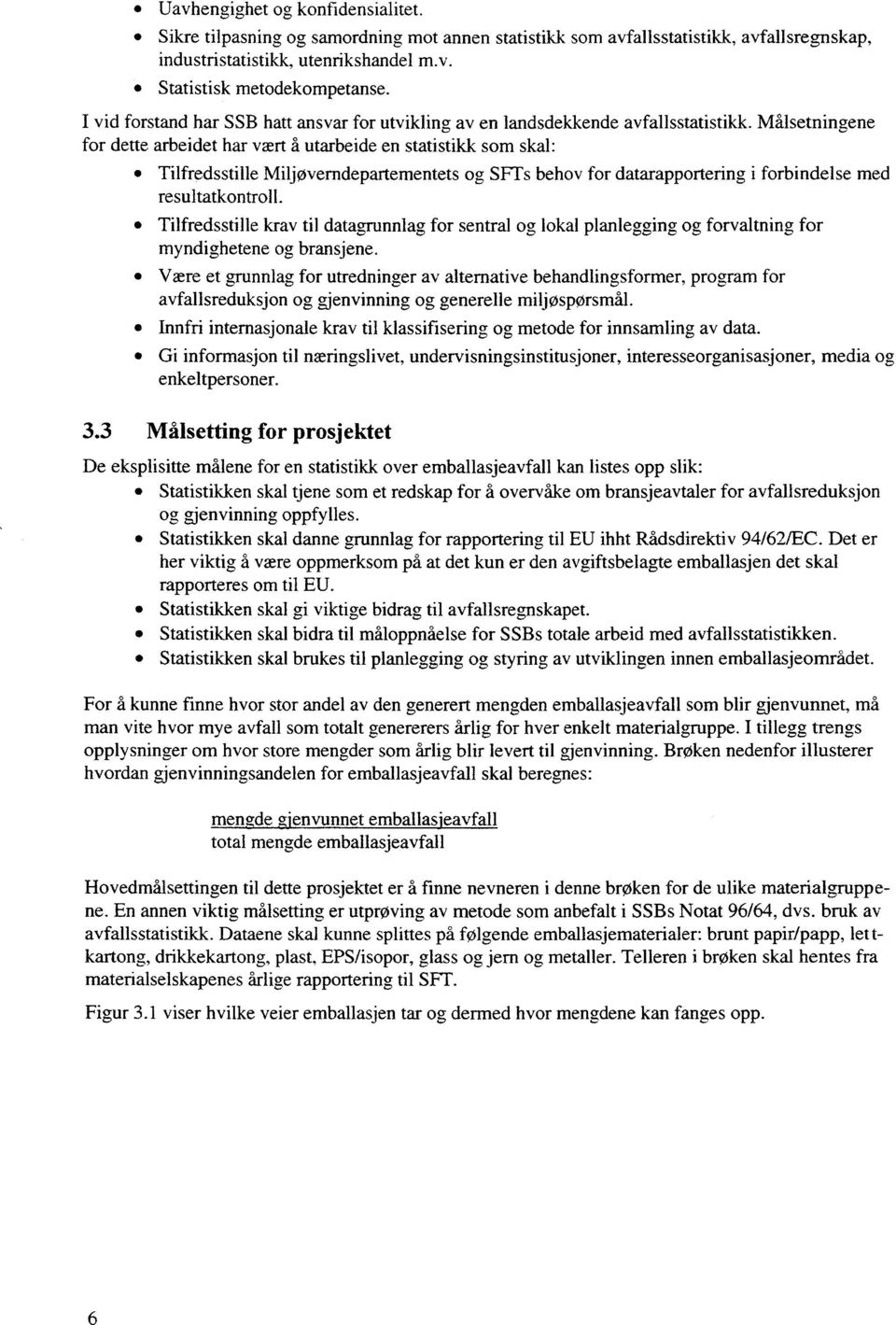 Målsetningene for dette arbeidet har vært å utarbeide en statistikk som skal: Tilfredsstille Miljøverndepartementets og SF1's behov for datarapportering i forbindelse med resultatkontroll.