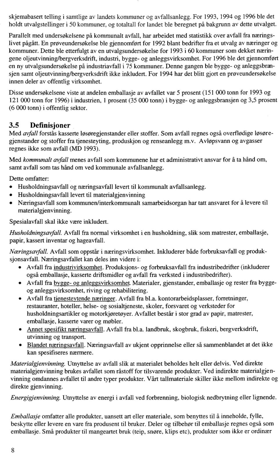 Parallelt med undersøkelsene på kommunalt avfall, har arbeidet med statistikk over avfall fra næringslivet pågått.