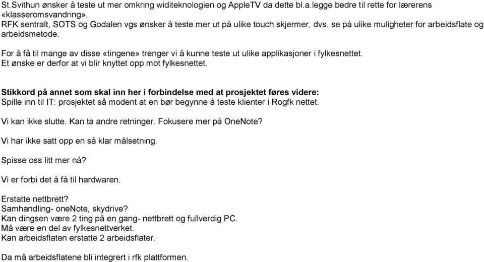 For å få til mange av disse «tingene» trenger vi å kunne teste ut ulike applikasjoner i fylkesnettet. Et ønske er derfor at vi blir knyttet opp mot fylkesnettet.