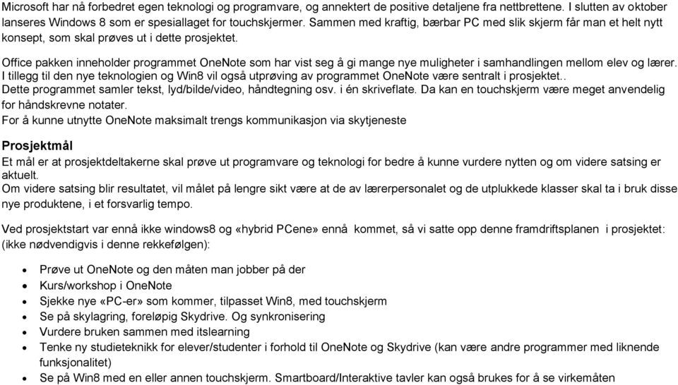 Office pakken inneholder programmet OneNote som har vist seg å gi mange nye muligheter i samhandlingen mellom elev og lærer.